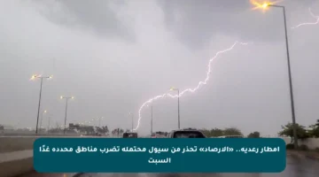 أمطار رعدية.. «الأرصاد» تحذر من سيول محتملة تضرب مناطق محددة غدًا السبت